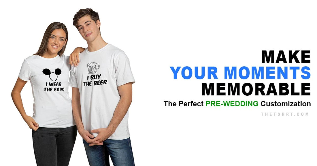 Perfect Pre-Wedding Customization with T-Shirts: Make Your Moments Memorable with The TSHRT