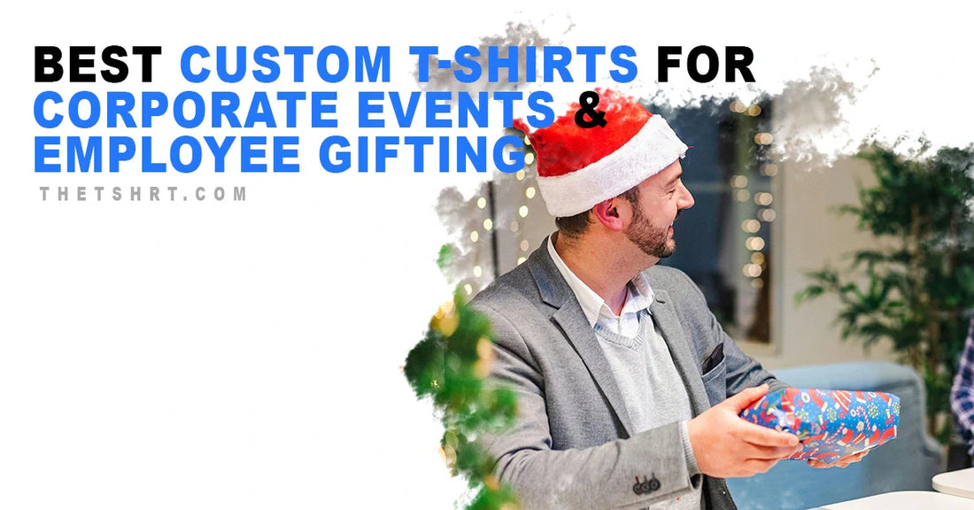 Best Custom T-Shirts for Corporate Events & Employee Gifting