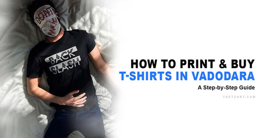 How to Print and Buy T-Shirts in Vadodara: A Step-by-Step Guide