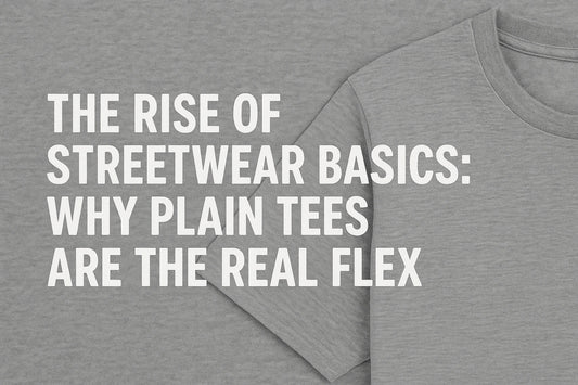 The Rise of Streetwear Basics: Why Plain Tees Are the Real Flex