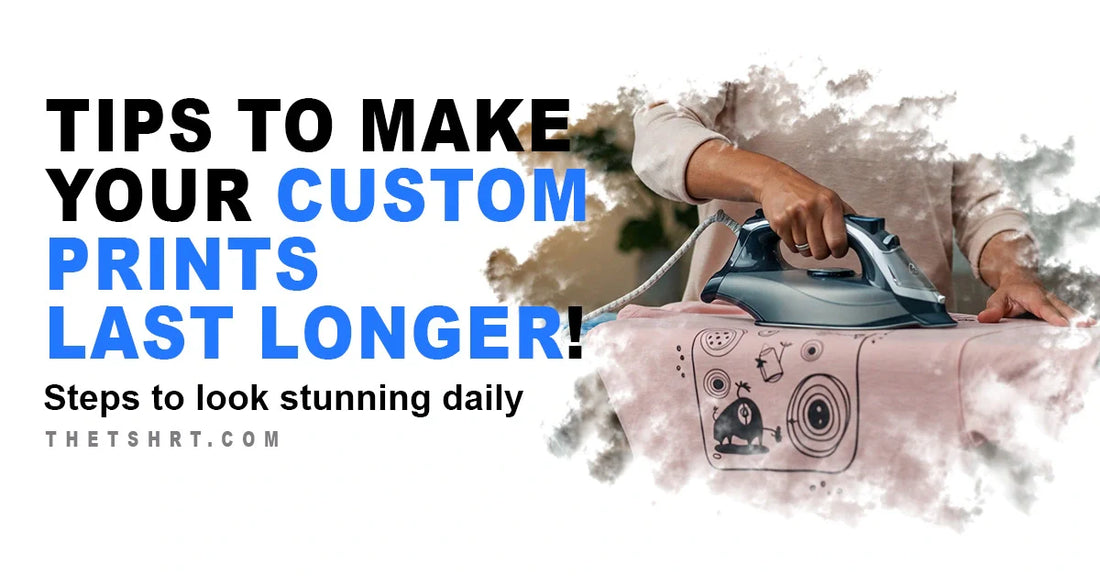 Tips to Make Your Custom Prints Last Longer