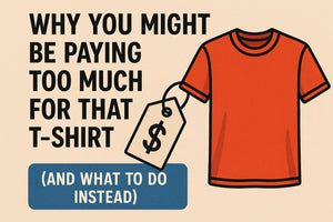 Why You Might Be Paying Too Much for That T-Shirt (And What to Do Instead)