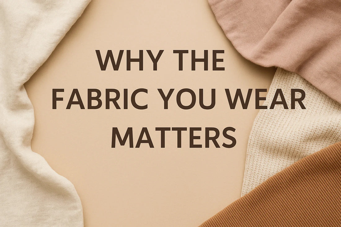 Why the Fabric You Wear Matters (More Than You Think)